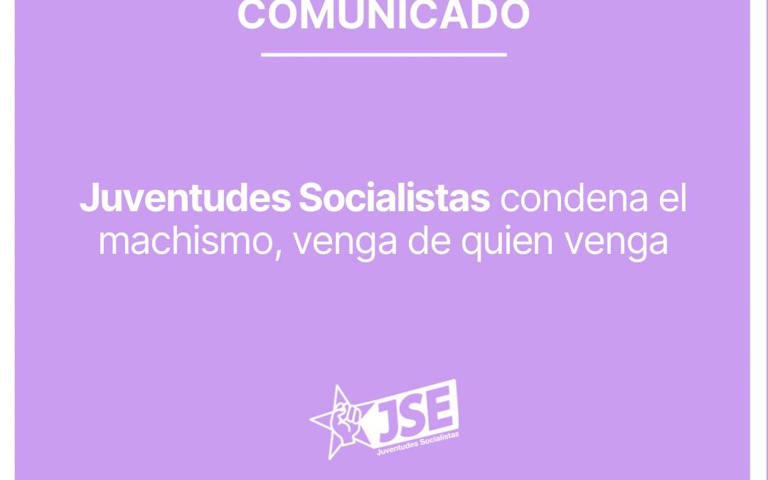 Juventudes Socialistas condena el machismo, venga de quien venga